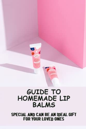 Guide To Homemade Lip Balms: Special And Can Be An Ideal Gift For Your Loved Ones